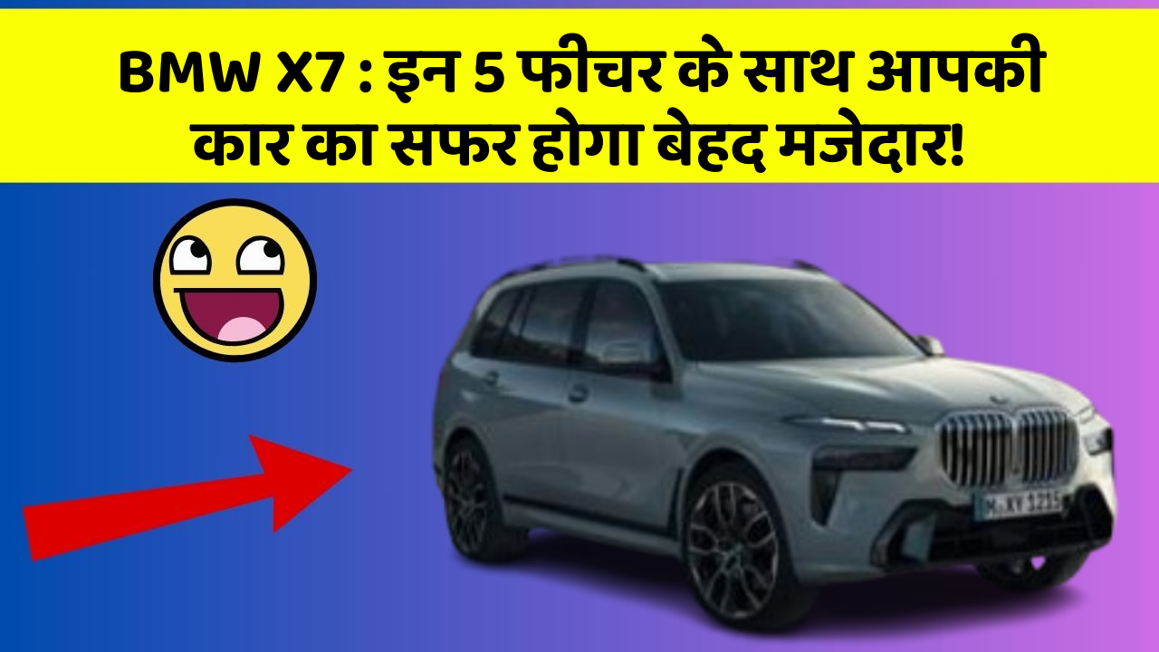 BMW X7: इन 5 फीचर के साथ आपकी कार का सफर होगा बेहद मजेदार!