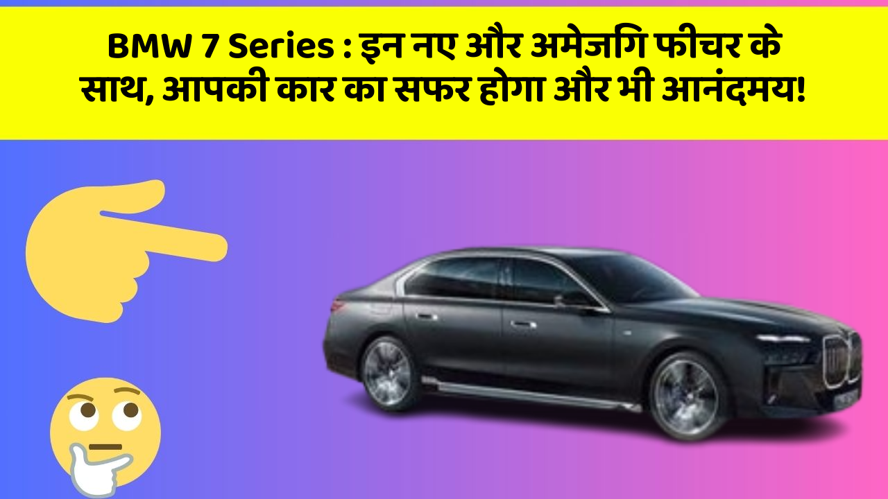 BMW 7 Series: इन नए और अमेजिंग फीचर के साथ, आपकी कार का सफर होगा और भी आनंदमय!