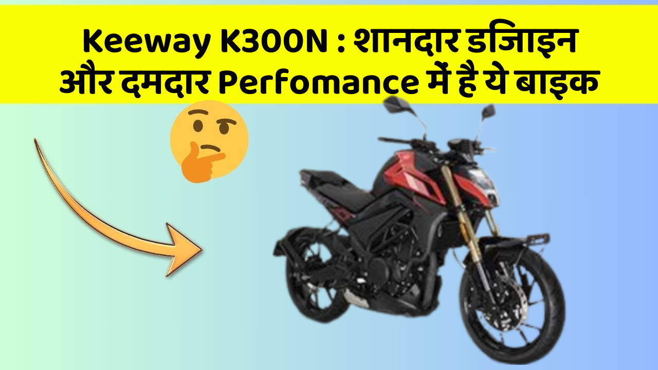 Keeway K300N: शानदार डिजाइन और दमदार Perfomance में है ये बाइक