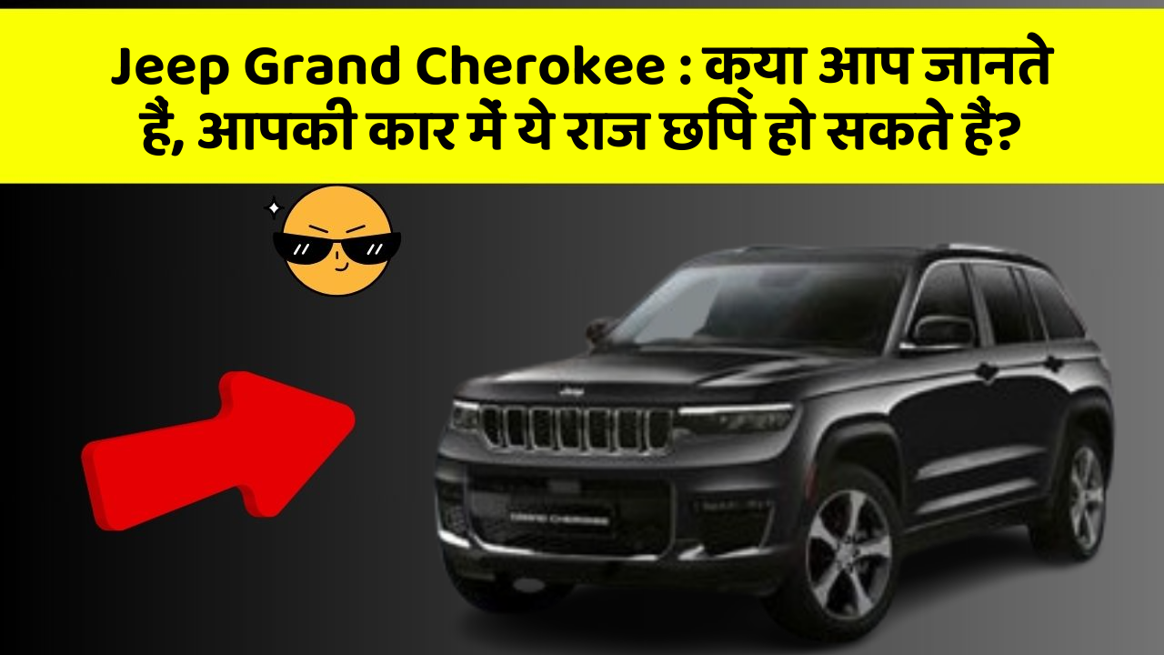 Jeep Grand Cherokee: क्या आप जानते हैं, आपकी कार में ये राज छिपे हो सकते हैं?