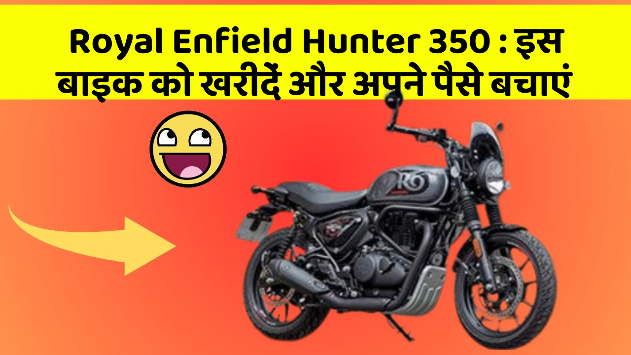 Royal Enfield Hunter 350: इस बाइक को खरीदें और अपने पैसे बचाएं
