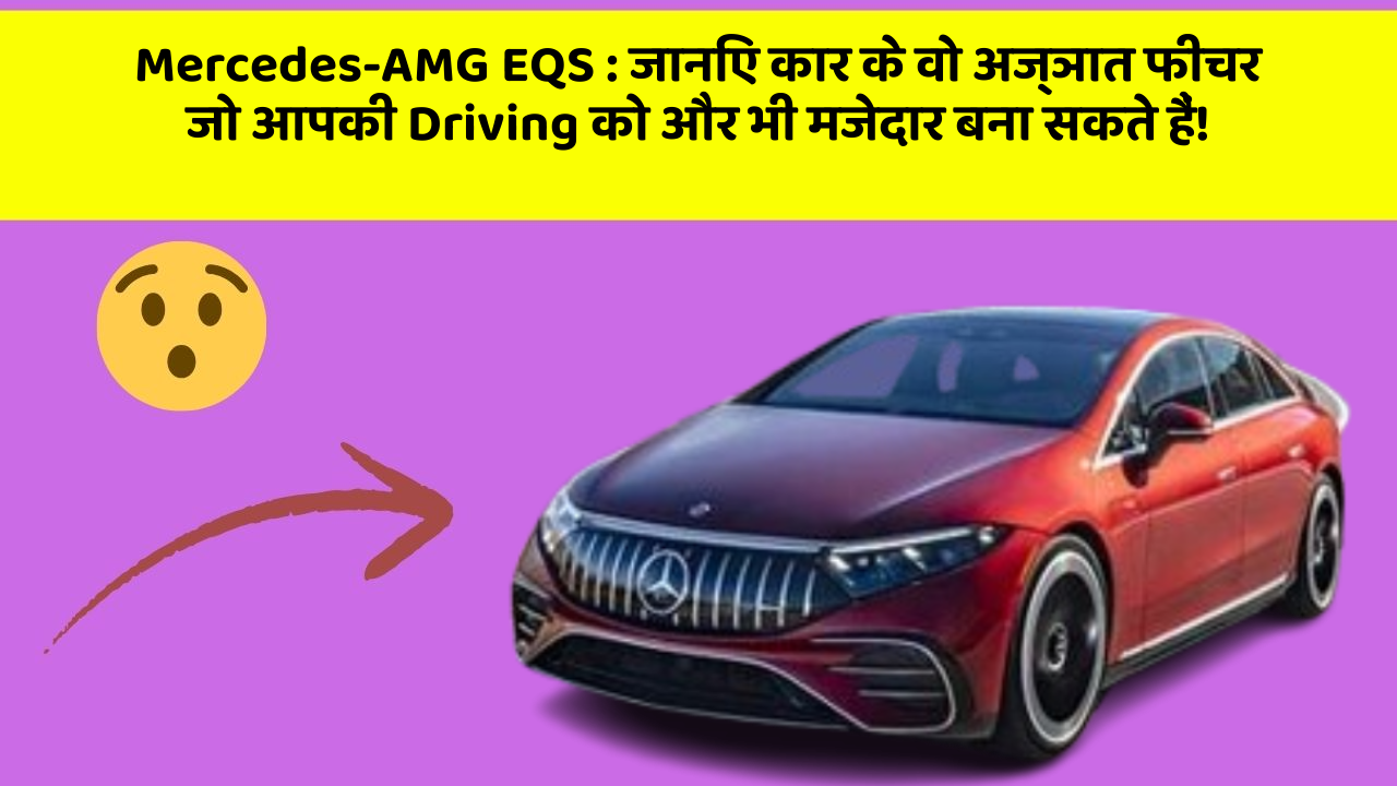 Mercedes-AMG EQS: जानिए कार के वो अज्ञात फीचर जो आपकी Driving को और भी मजेदार बना सकते हैं!