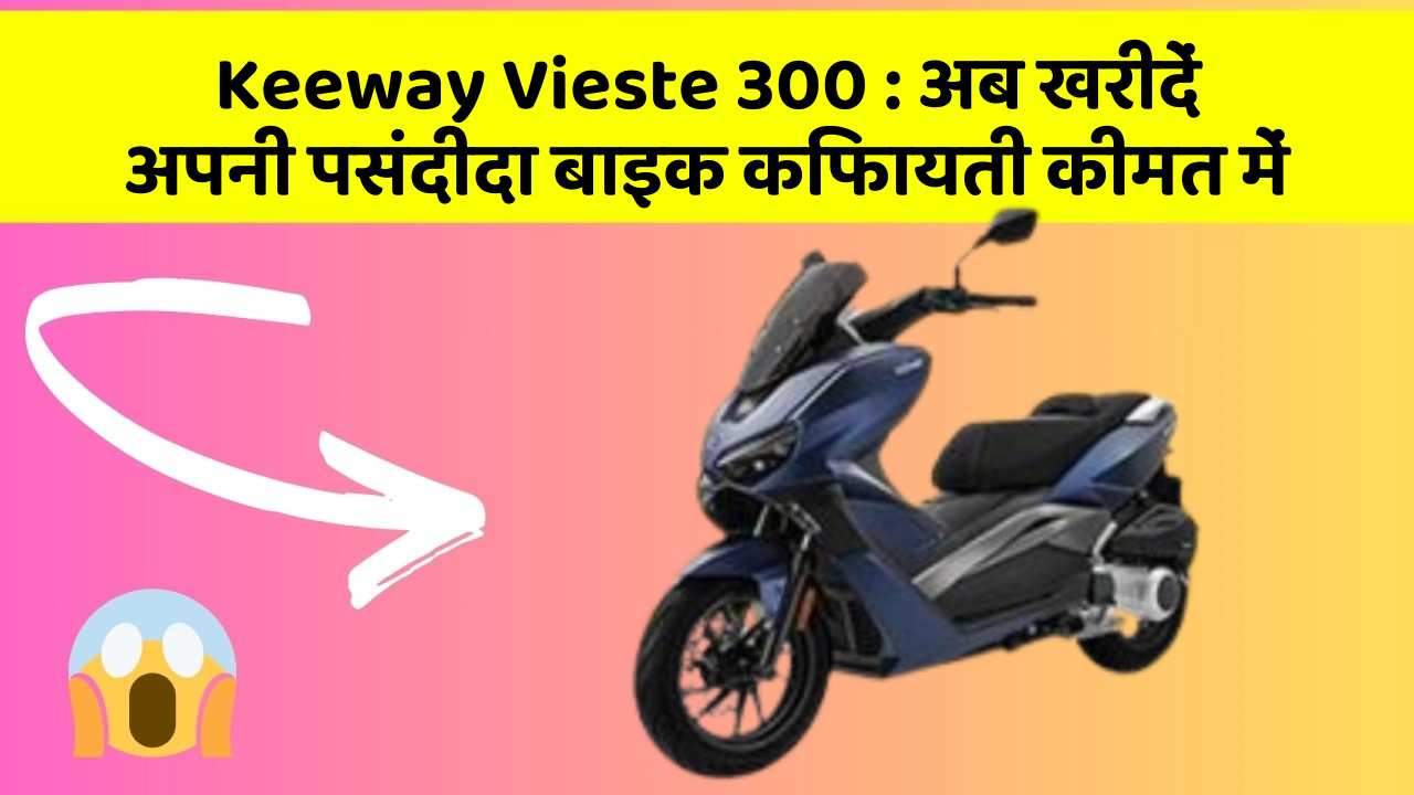 Keeway Vieste 300: अब खरीदें अपनी पसंदीदा बाइक किफायती कीमत में