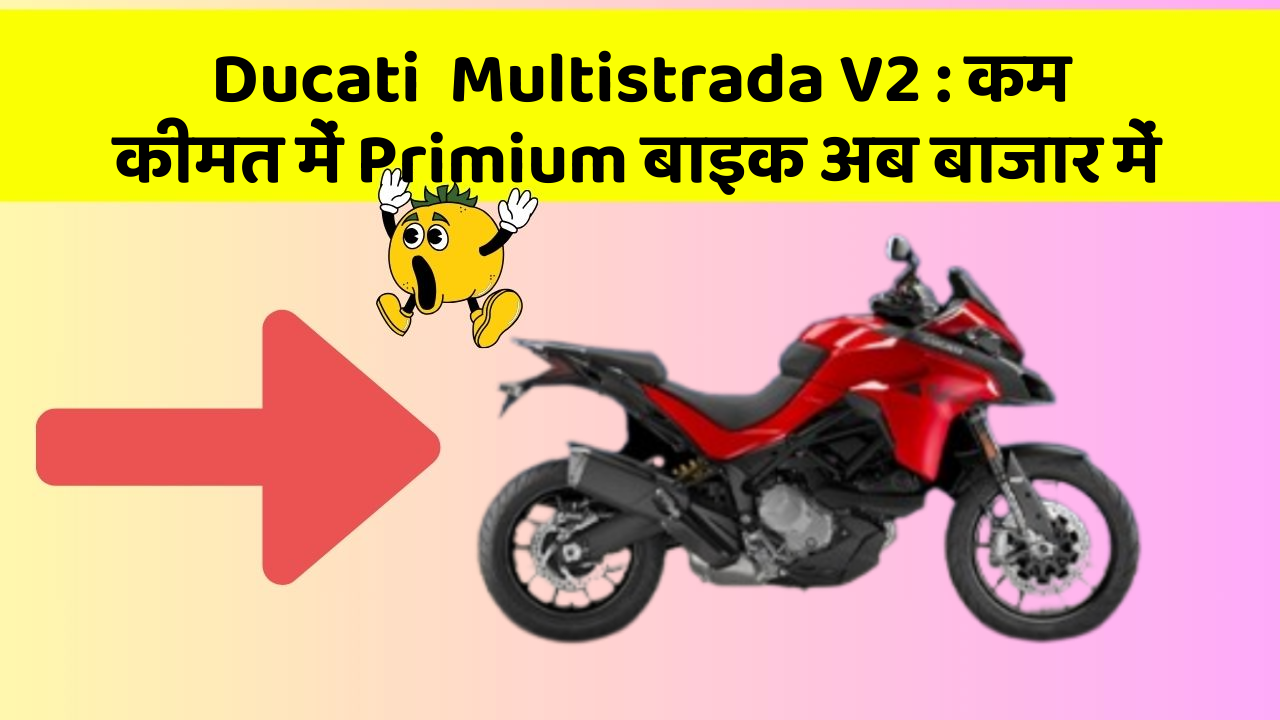Ducati  Multistrada V2: कम कीमत में Primium बाइक अब बाजार में