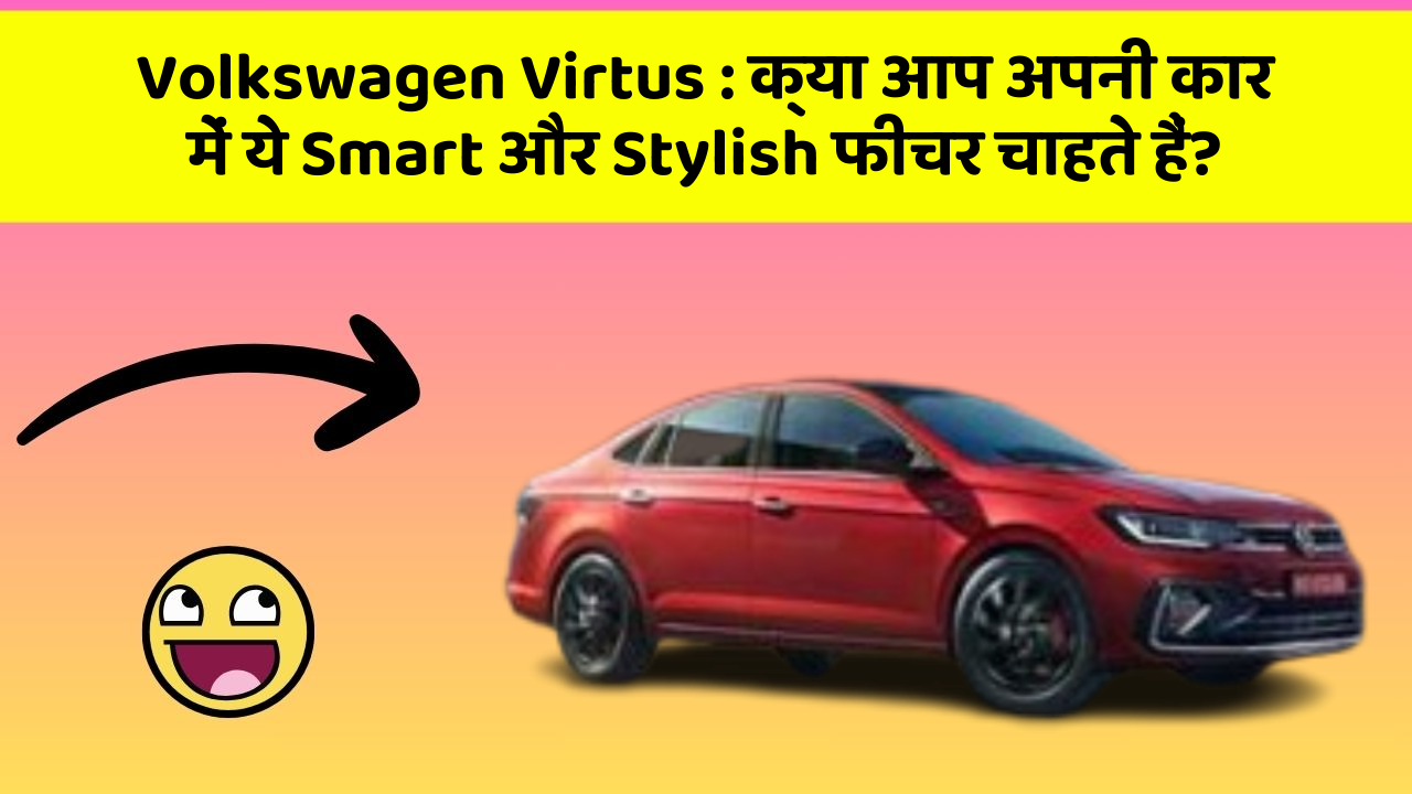 Volkswagen Virtus:क्या आप अपनी कार में ये Smart और Stylish फीचर चाहते हैं?