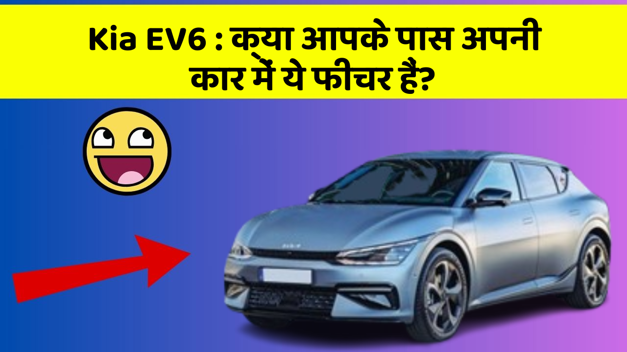Kia EV6:क्या आपके पास अपनी कार में ये फीचर हैं?
