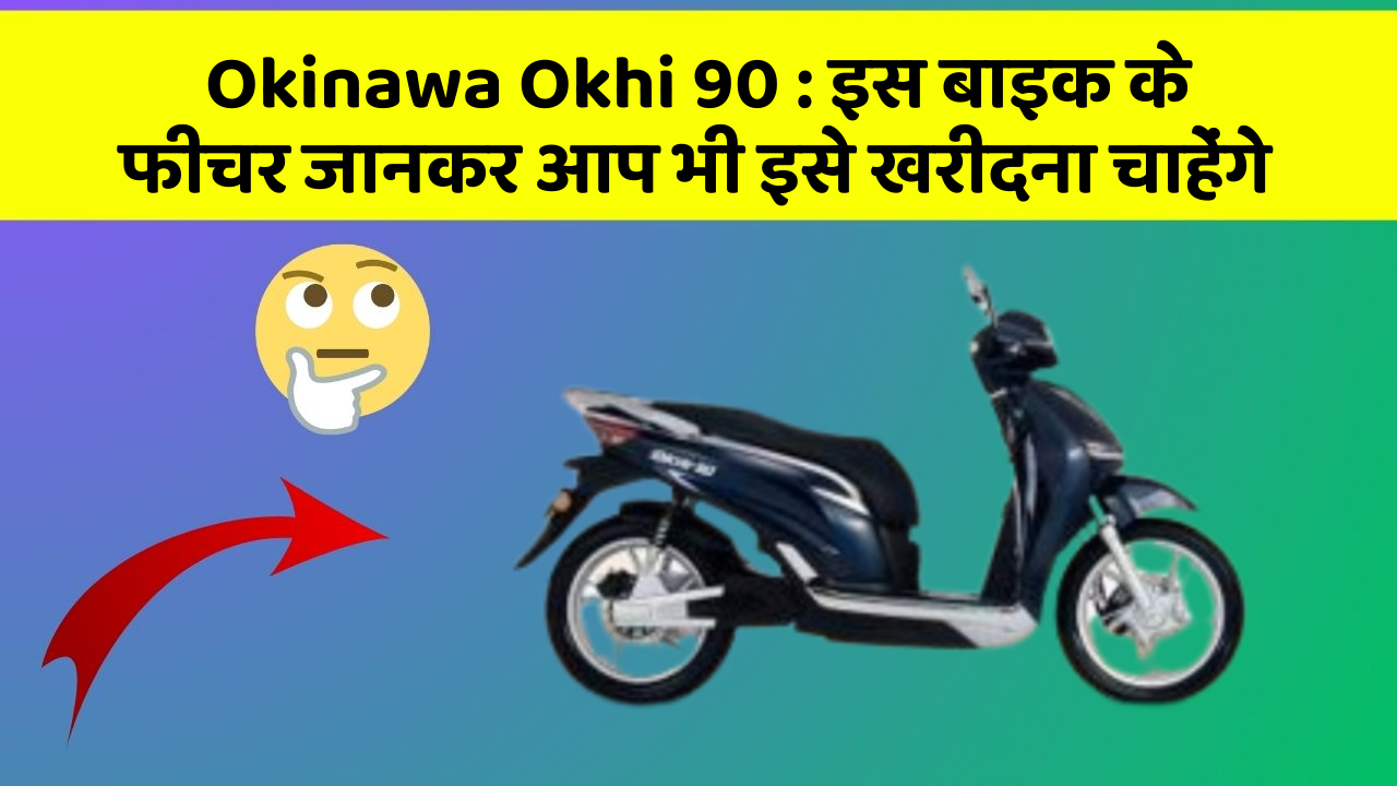 Okinawa Okhi 90: इस बाइक के फीचर जानकर आप भी इसे खरीदना चाहेंगे