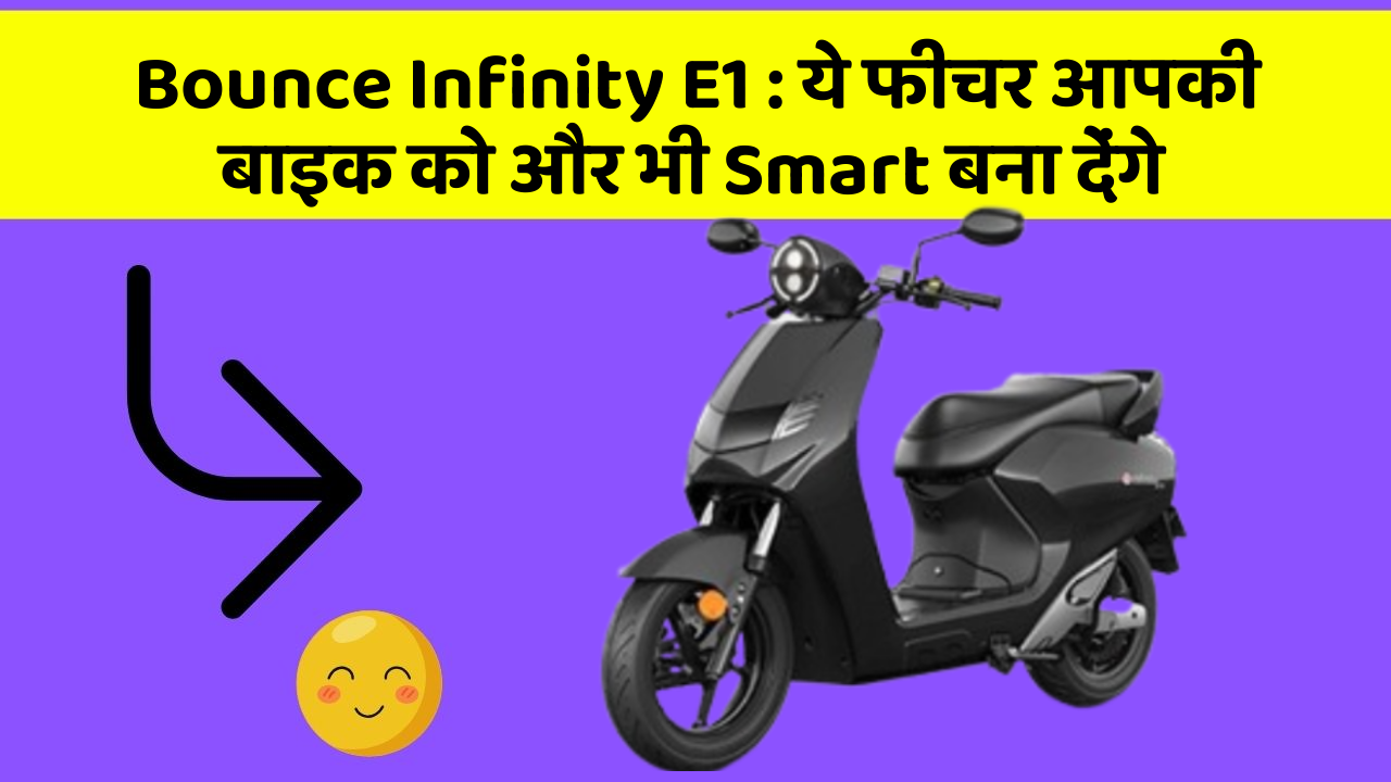 Bounce Infinity E1: ये फीचर आपकी बाइक को और भी Smart बना देंगे