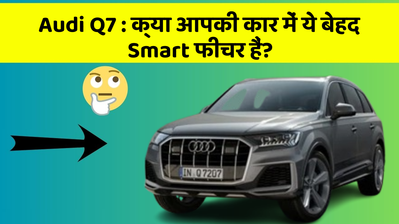 Audi Q7: क्या आपकी कार में ये बेहद Smart फीचर हैं?