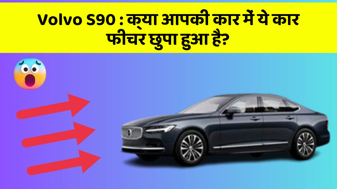 Volvo S90: क्या आपकी कार में ये कार फीचर छुपा हुआ है?