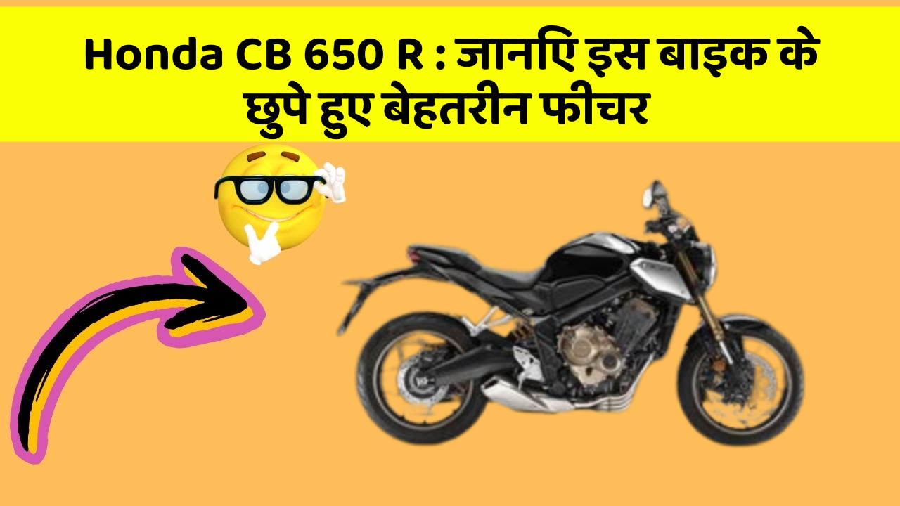 Honda CB 650 R : जानिए इस बाइक के छुपे हुए बेहतरीन फीचर