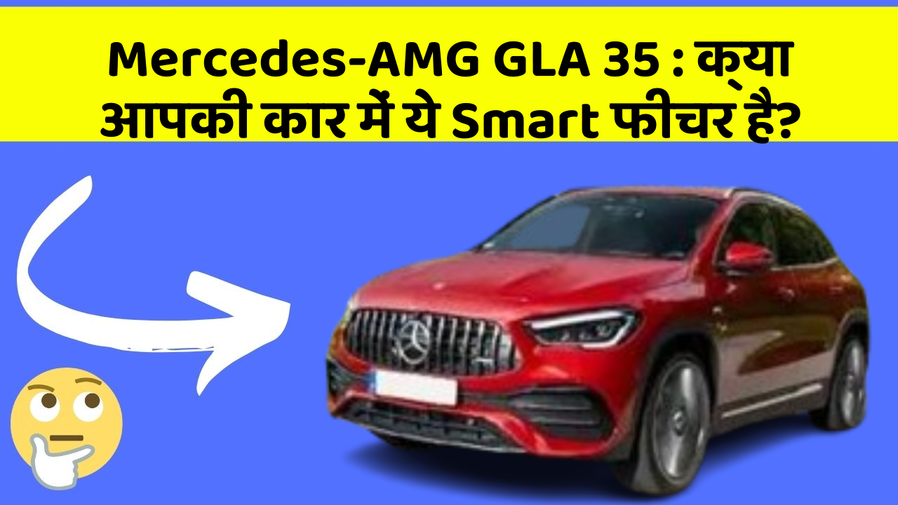 Mercedes-AMG GLA 35: क्या आपकी कार में ये Smart फीचर है?