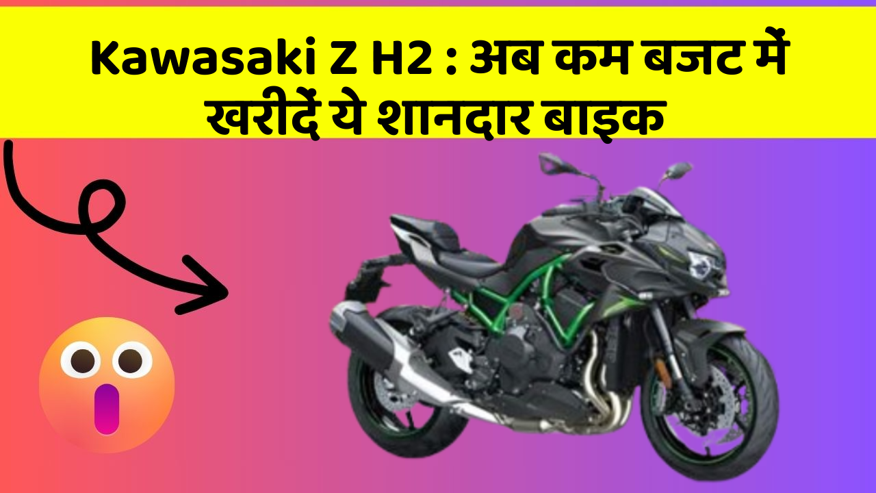 Kawasaki Z H2: अब कम बजट में खरीदें ये शानदार बाइक