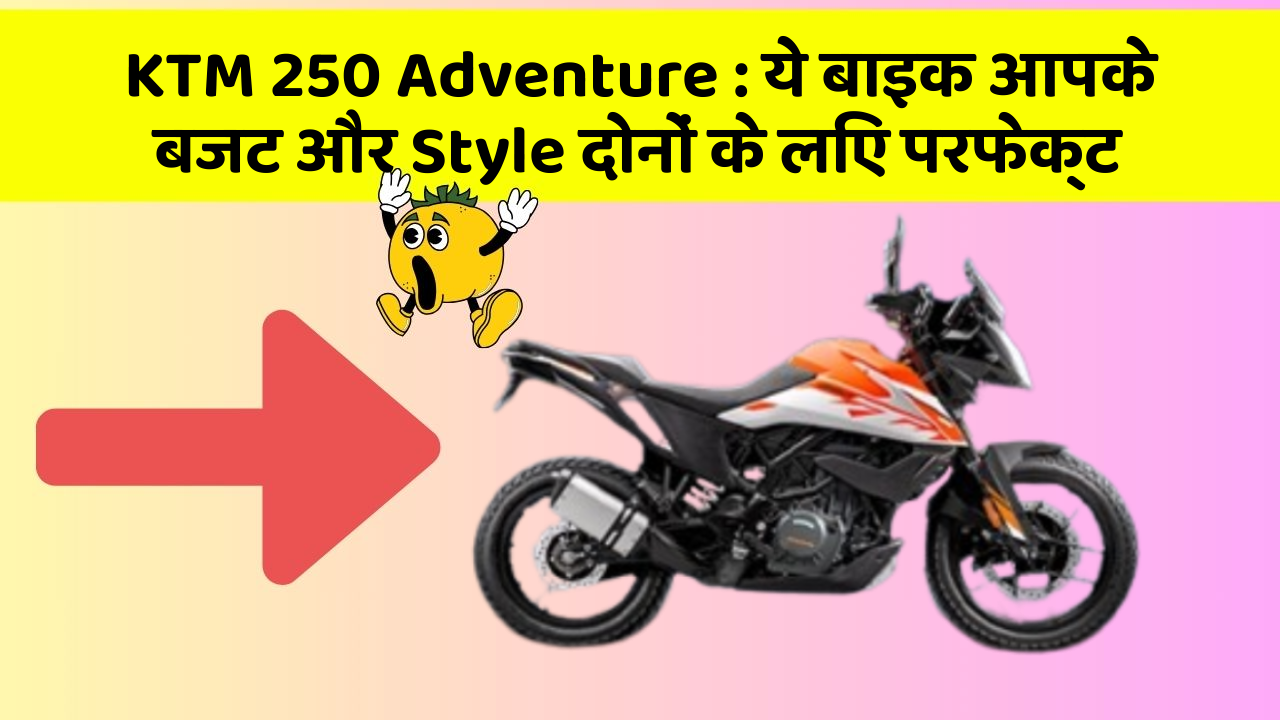 KTM 250 Adventure: ये बाइक आपके बजट और Style दोनों के लिए परफेक्ट