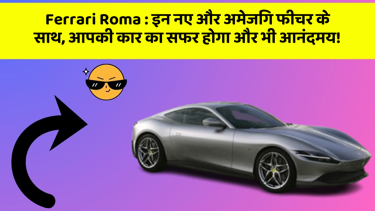 Ferrari Roma: इन नए और अमेजिंग फीचर के साथ, आपकी कार का सफर होगा और भी आनंदमय!