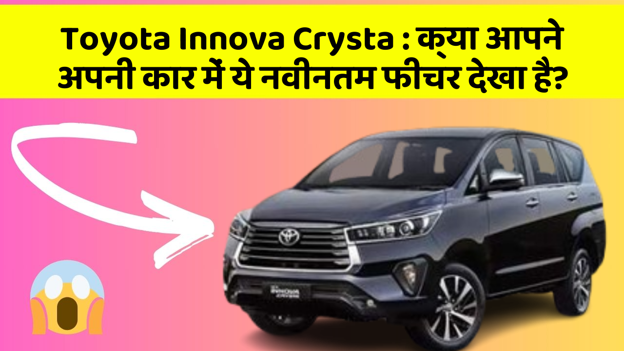 Toyota Innova Crysta: क्या आपने अपनी कार में ये नवीनतम फीचर देखा है?