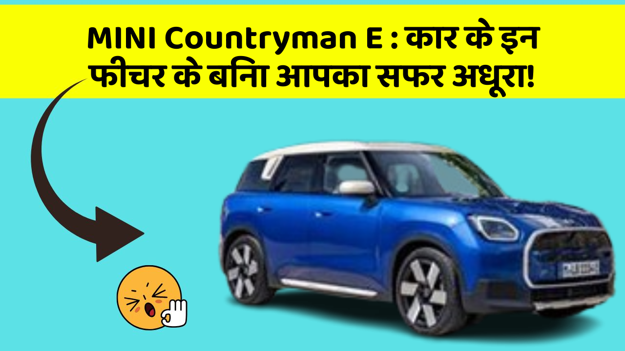 MINI Countryman E:कार के इन फीचर के बिना आपका सफर अधूरा!
