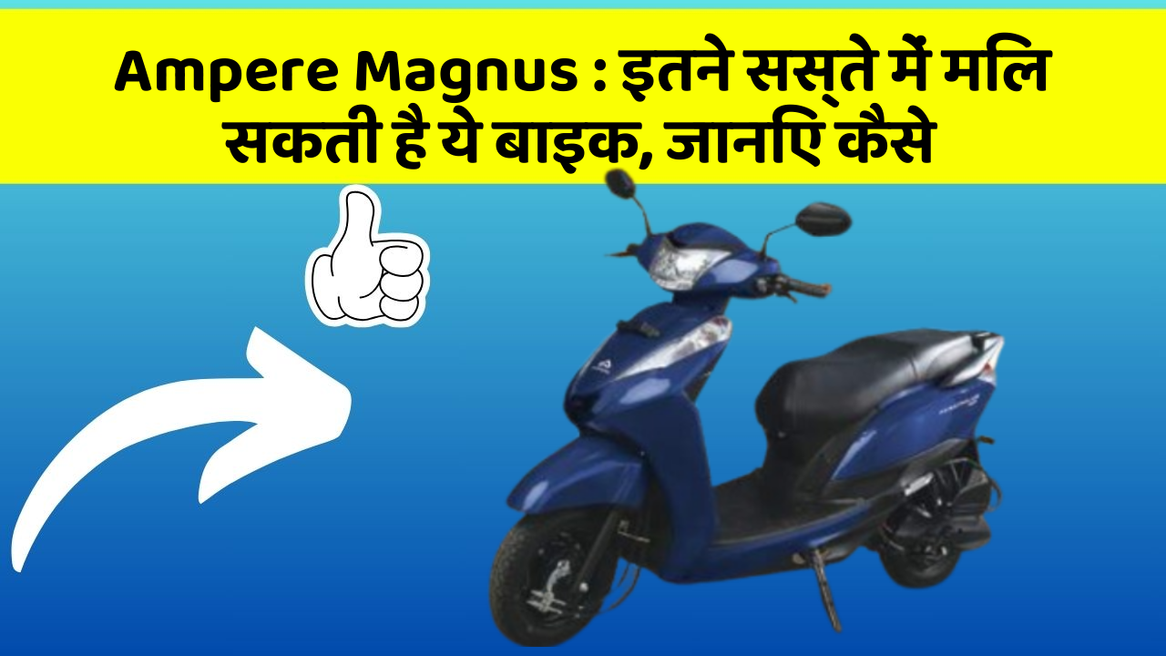 Ampere Magnus : इतने सस्ते में मिल सकती है ये बाइक, जानिए कैसे