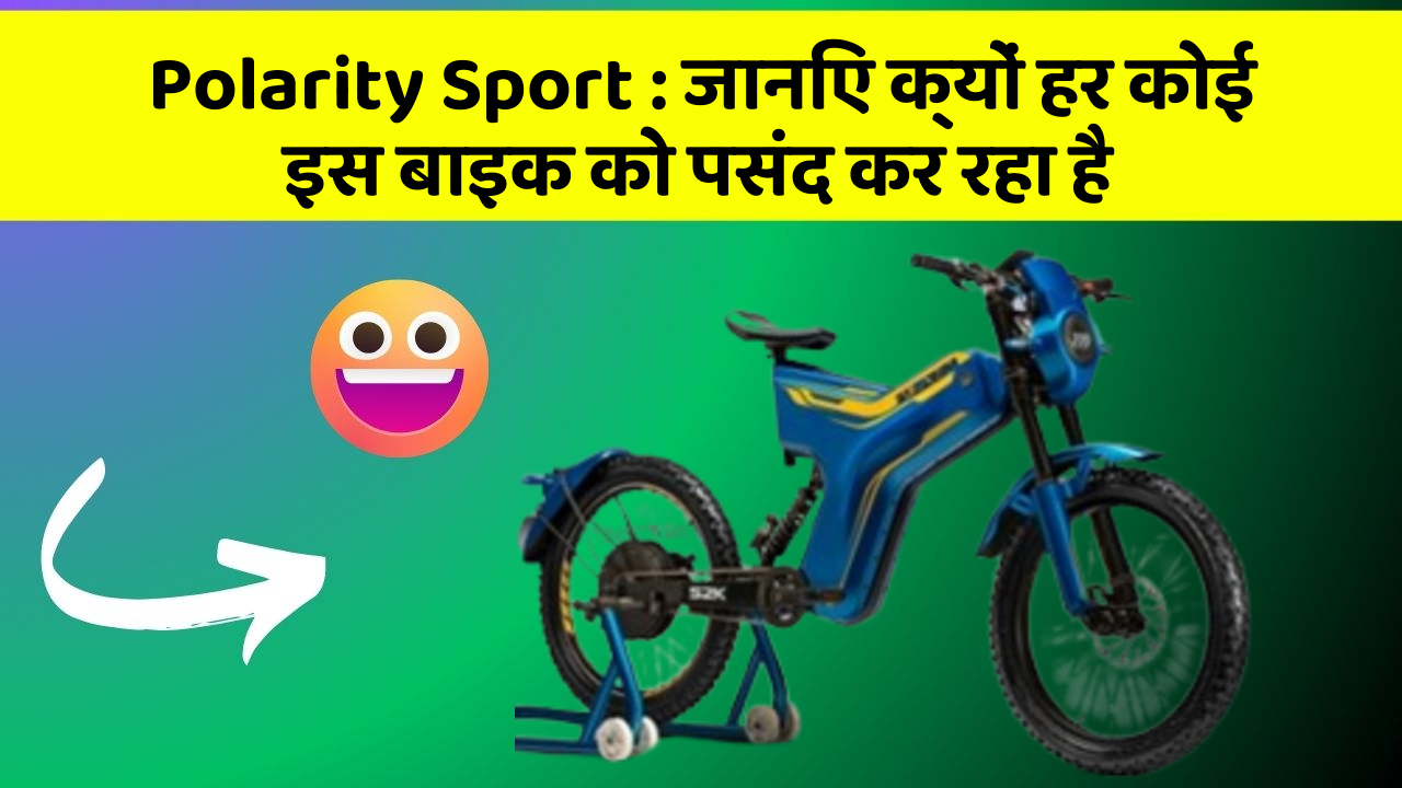 Polarity Sport: जानिए क्यों हर कोई इस बाइक को पसंद कर रहा है