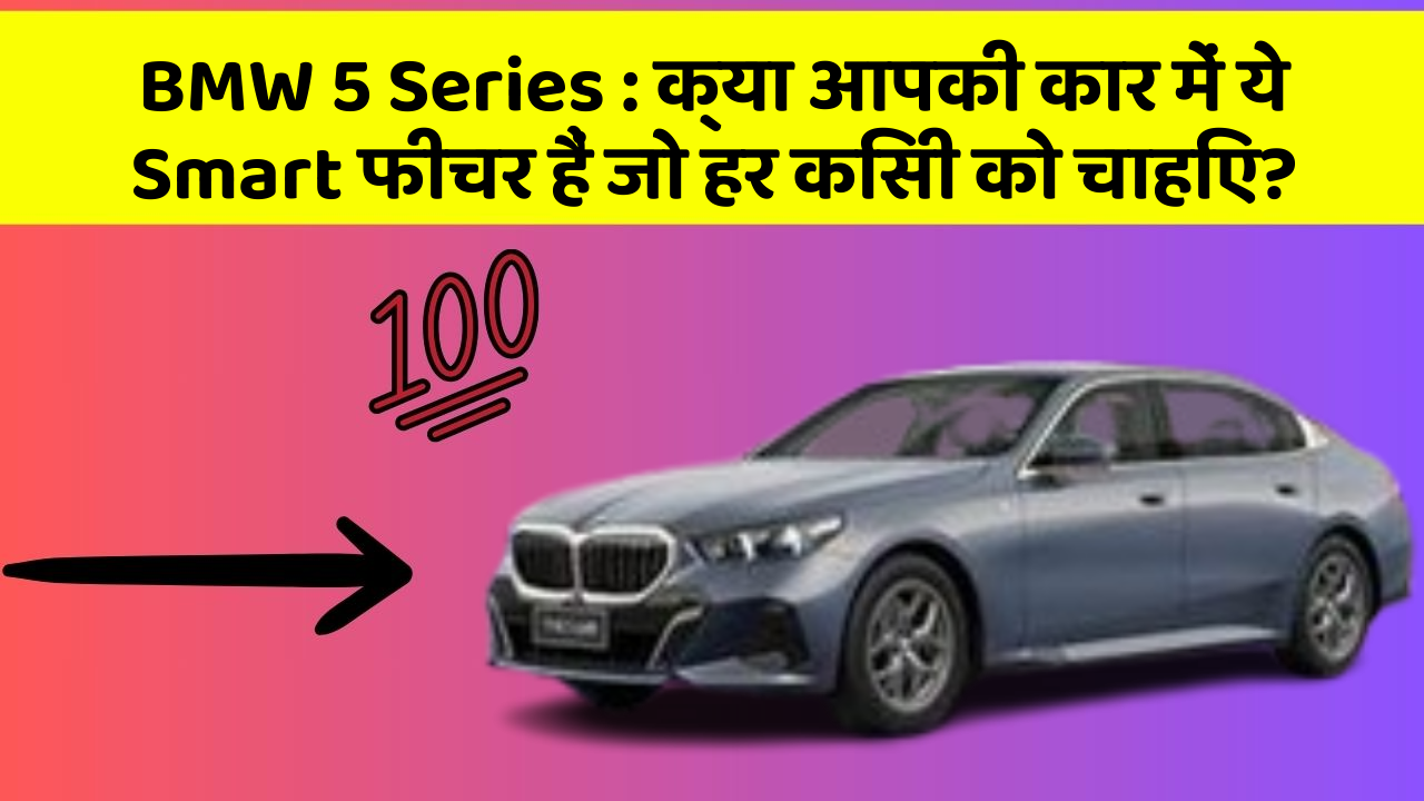 BMW 5 Series:क्या आपकी कार में ये Smart फीचर हैं जो हर किसी को चाहिए?