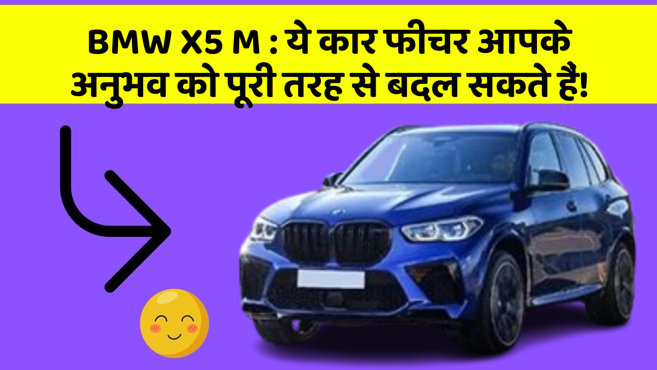 BMW X5 M : ये कार फीचर आपके अनुभव को पूरी तरह से बदल सकते हैं!