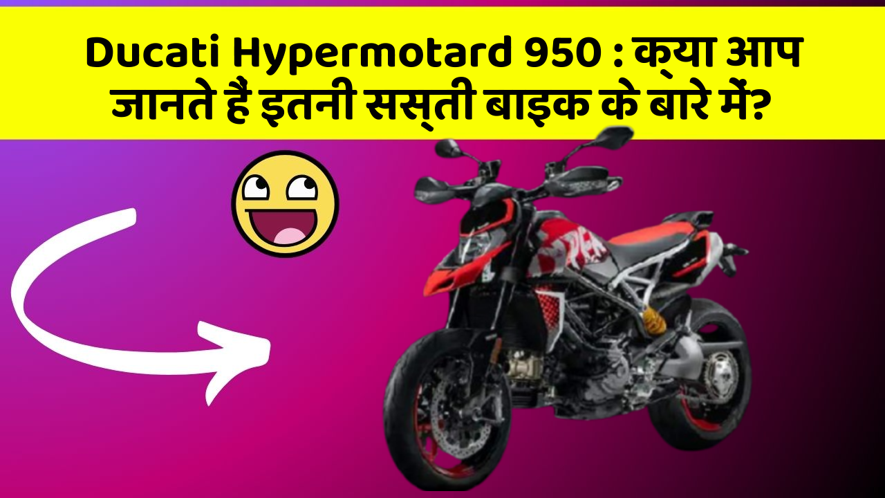 Ducati Hypermotard 950 : क्या आप जानते हैं इतनी सस्ती बाइक के बारे में?