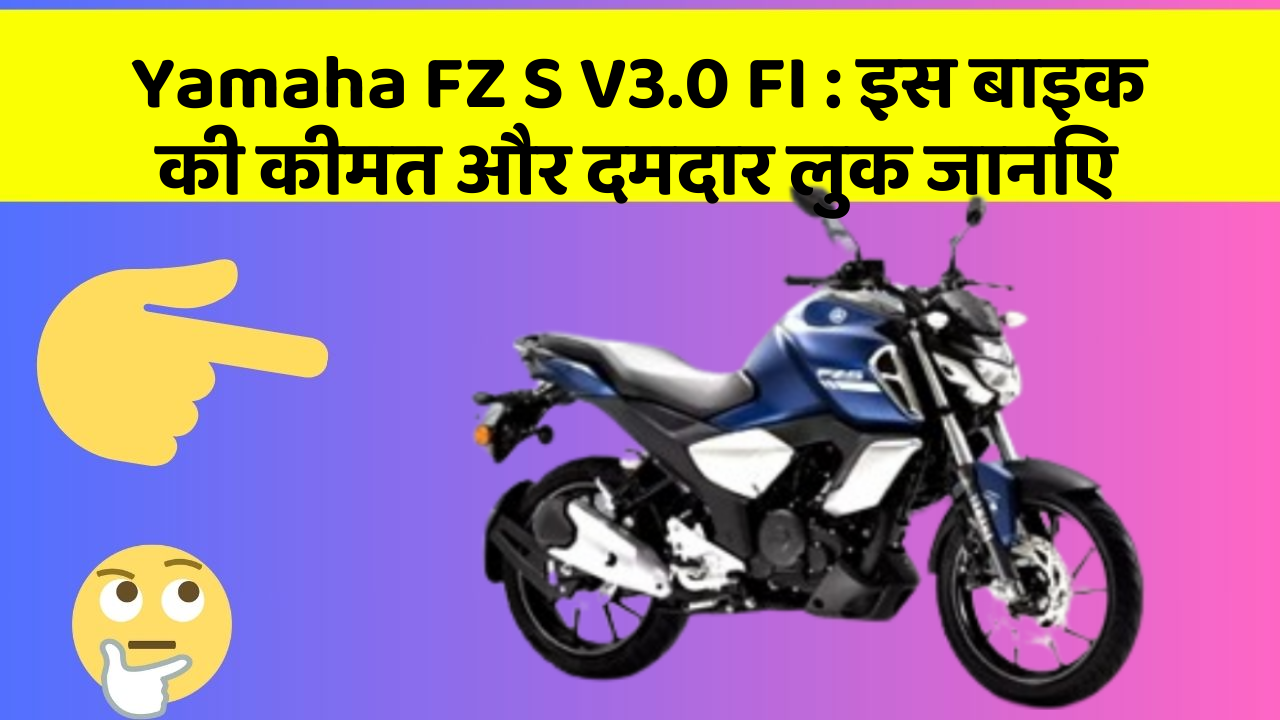 Yamaha FZ S V3.0 FI: इस बाइक की कीमत और दमदार लुक जानिए