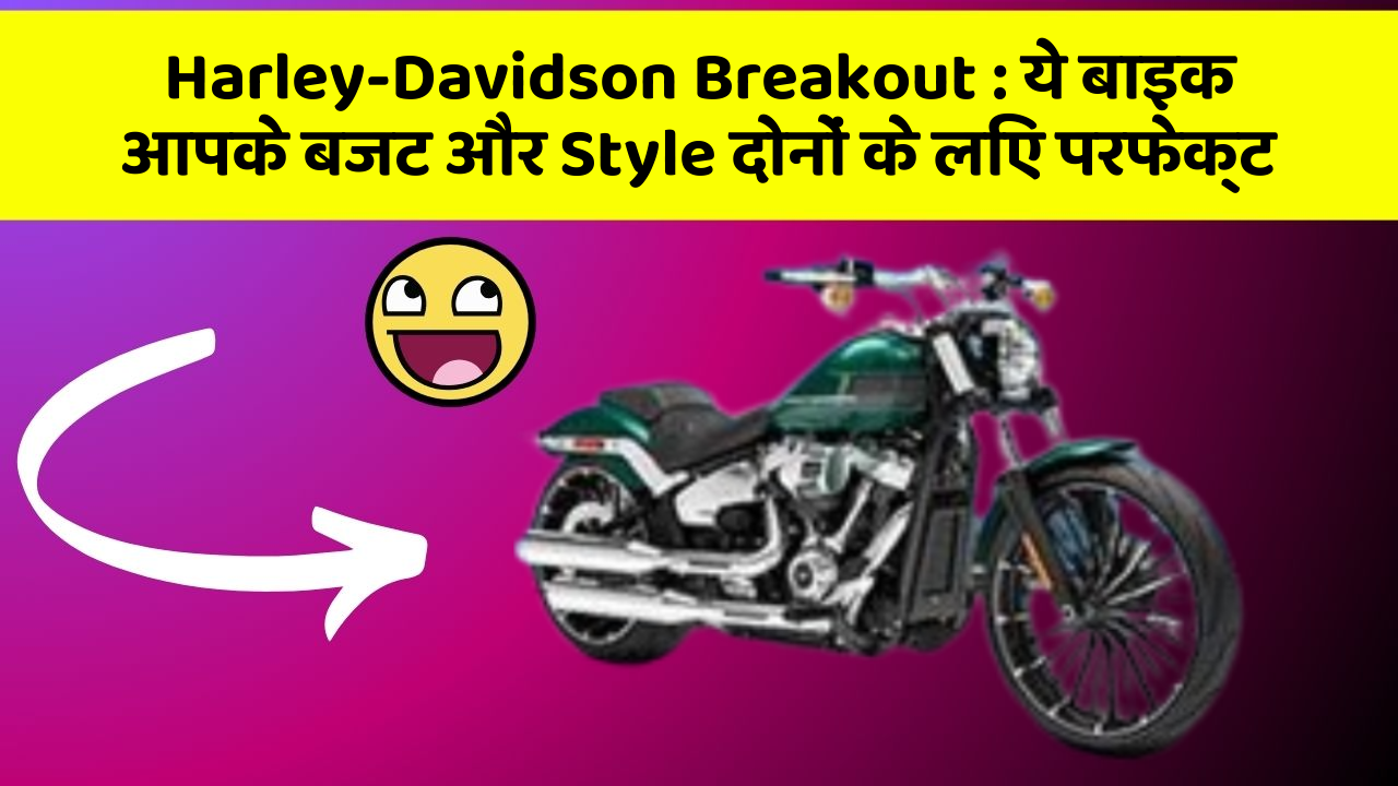 Harley-Davidson Breakout: ये बाइक आपके बजट और Style दोनों के लिए परफेक्ट