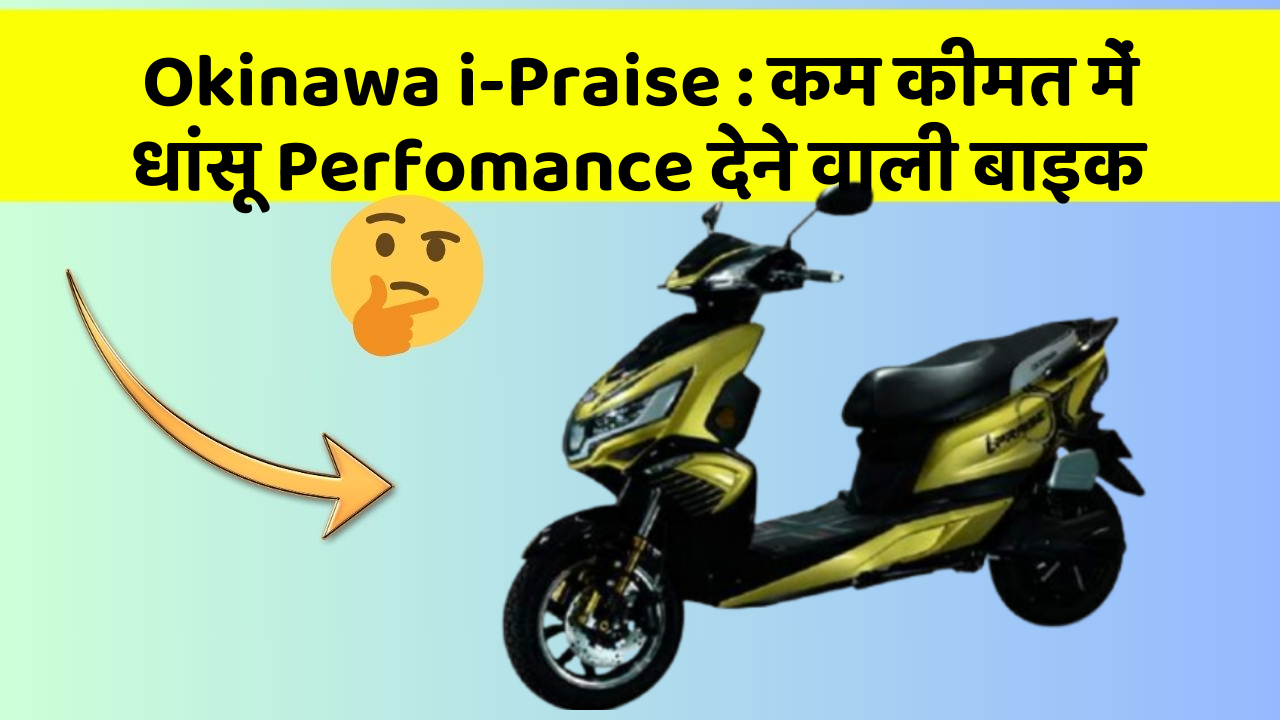 Okinawa i-Praise: कम कीमत में धांसू Perfomance देने वाली बाइक