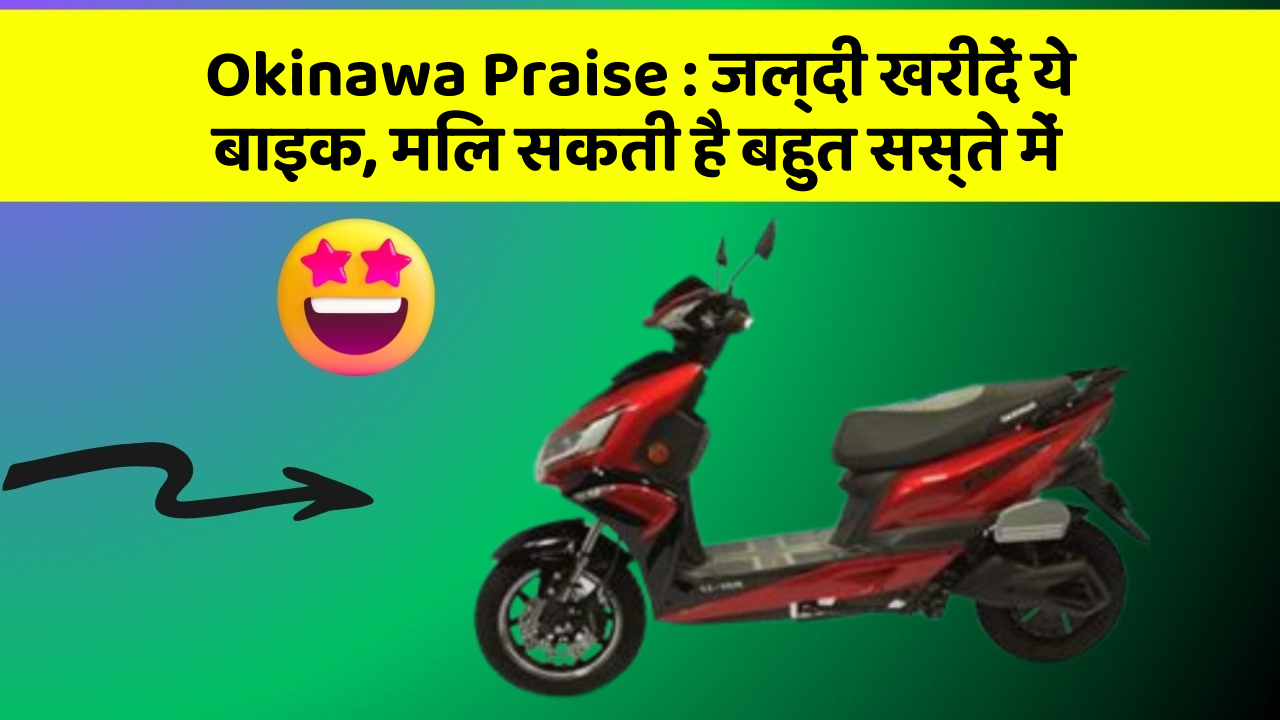 Okinawa Praise : जल्दी खरीदें ये बाइक, मिल सकती है बहुत सस्ते में
