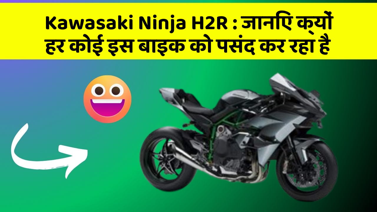 Kawasaki Ninja H2R: जानिए क्यों हर कोई इस बाइक को पसंद कर रहा है