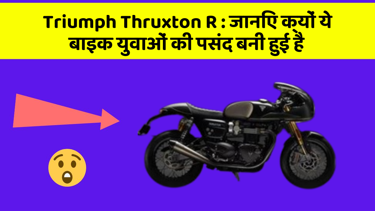 Triumph Thruxton R: जानिए क्यों ये बाइक युवाओं की पसंद बनी हुई है