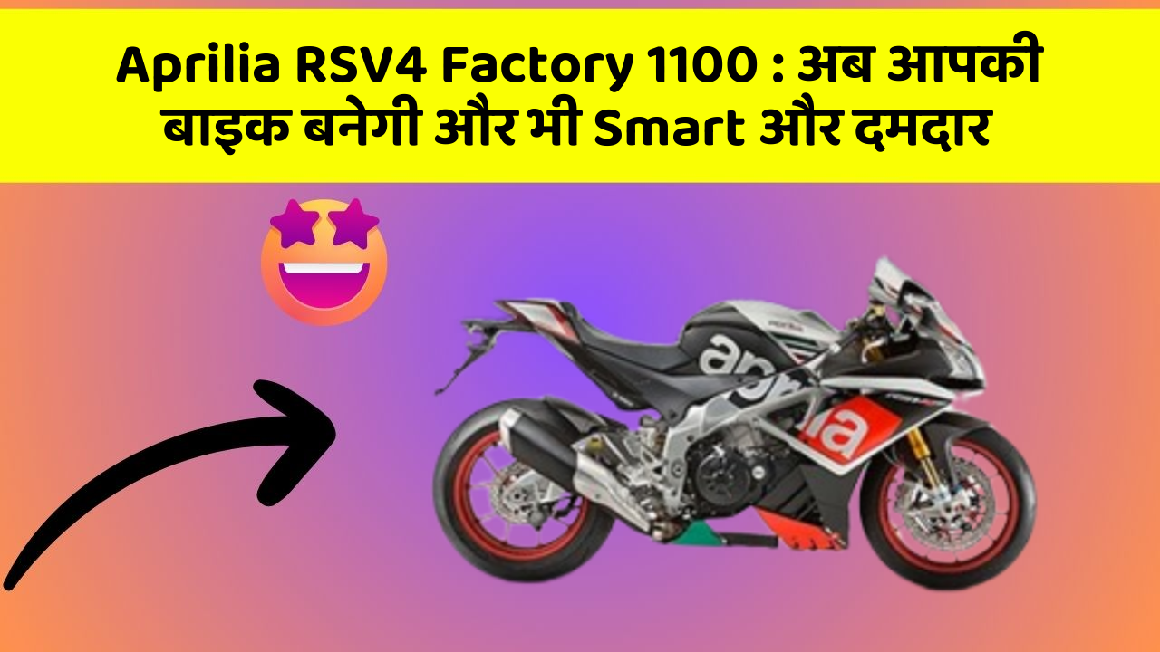 Aprilia RSV4 Factory 1100: अब आपकी बाइक बनेगी और भी Smart और दमदार