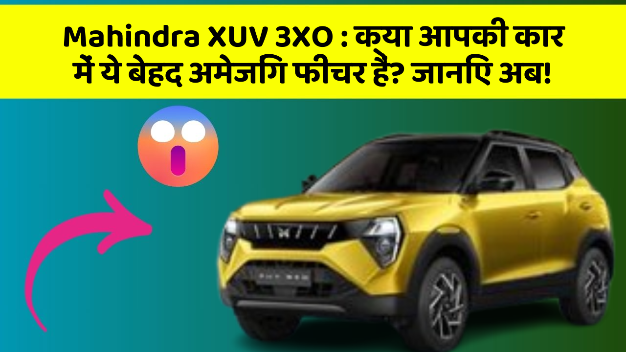 Mahindra XUV 3XO: क्या आपकी कार में ये बेहद अमेजिंग फीचर हैं? जानिए अब!