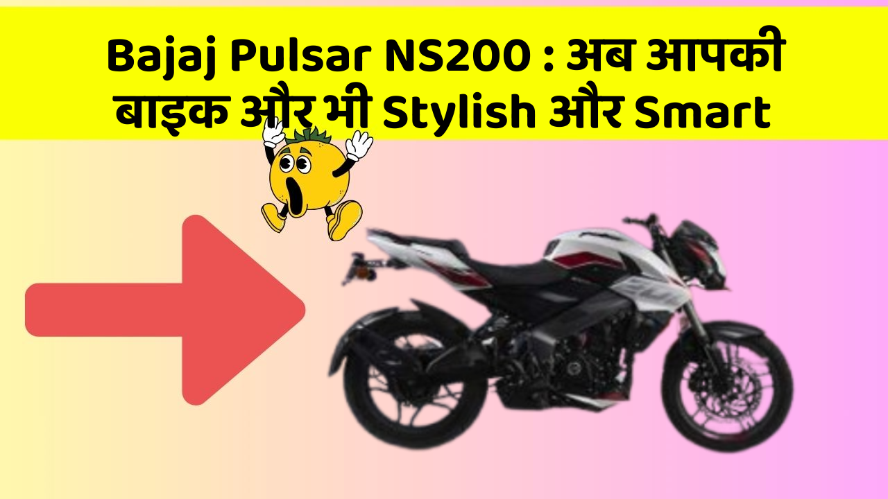 Bajaj Pulsar NS200 : अब आपकी बाइक और भी Stylish और Smart