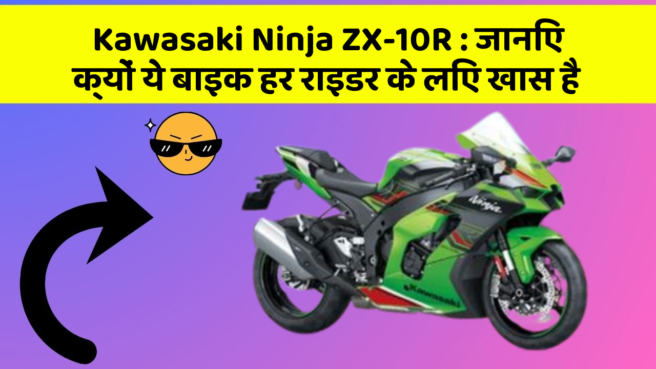 Kawasaki Ninja ZX-10R: जानिए क्यों ये बाइक हर राइडर के लिए खास है