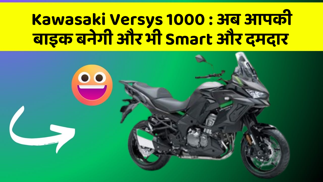 Kawasaki Versys 1000: अब आपकी बाइक बनेगी और भी Smart और दमदार