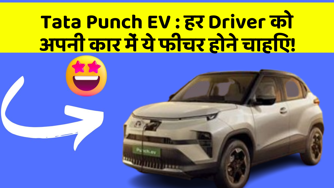Tata Punch EV: हर Driver को अपनी कार में ये फीचर होने चाहिए!