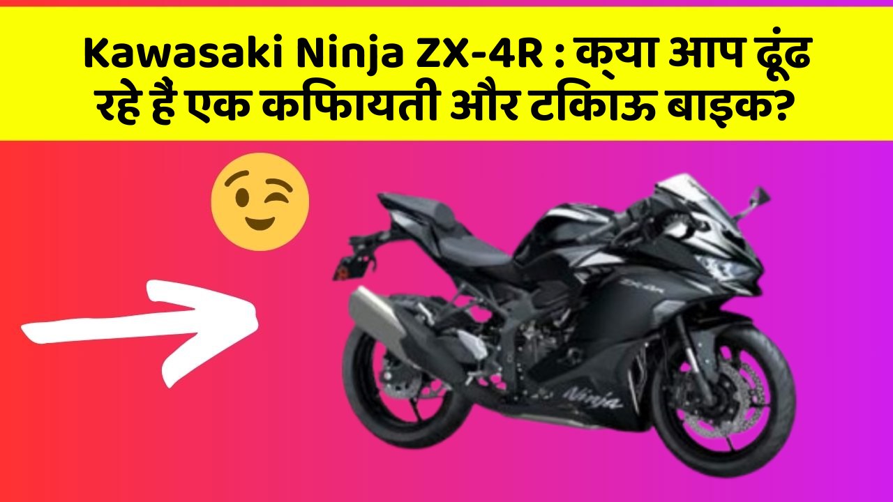 Kawasaki Ninja ZX-4R : क्या आप ढूंढ रहे हैं एक किफायती और टिकाऊ बाइक?