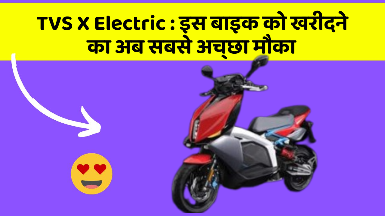 TVS X Electric: इस बाइक को खरीदने का अब सबसे अच्छा मौका