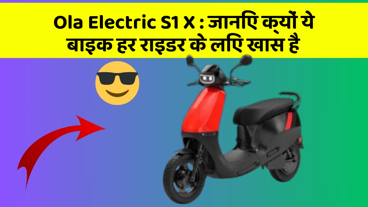 Ola Electric S1 X : जानिए क्यों ये बाइक हर राइडर के लिए खास है