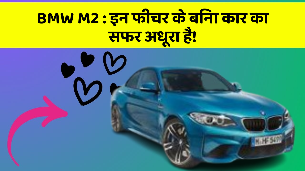BMW M2: इन फीचर के बिना कार का सफर अधूरा है!