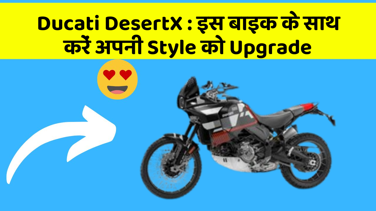 Ducati DesertX: इस बाइक के साथ करें अपनी Style को Upgrade