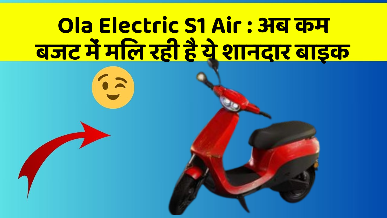 Ola Electric S1 Air: अब कम बजट में मिल रही है ये शानदार बाइक
